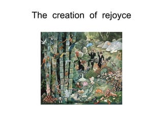 The  creation  of  rejoyce 