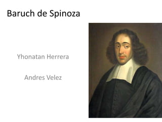 Baruch de Spinoza



  Yhonatan Herrera

    Andres Velez
 