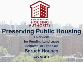 Preserving Public Housing
Overview
for Pending Land Lease
Request For Proposal
Baruch Houses
June 13, 2013
 