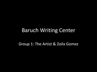 Baruch Writing Center
Group 1: The Artist & Zoila Gomez

 