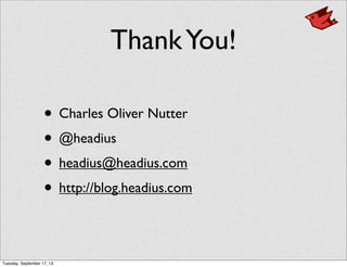 ThankYou!
• Charles Oliver Nutter
• @headius
• headius@headius.com
• http://blog.headius.com
Tuesday, September 17, 13
 