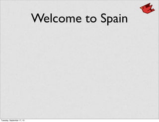 Welcome to Spain
Tuesday, September 17, 13
 