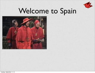 Welcome to Spain
Tuesday, September 17, 13
 