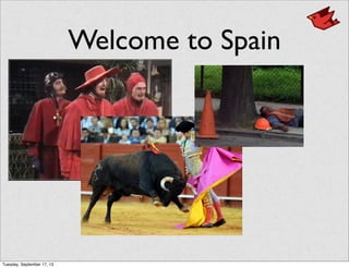 Welcome to Spain
Tuesday, September 17, 13
 