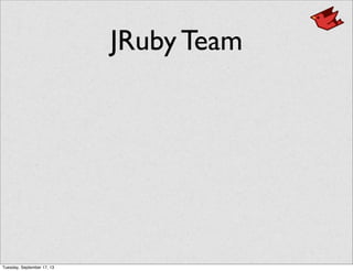 JRuby Team
Tuesday, September 17, 13
 