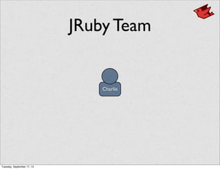 JRuby Team
Charlie
Tuesday, September 17, 13
 