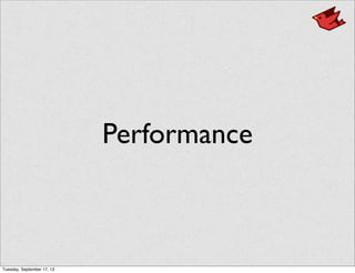 Performance
Tuesday, September 17, 13
 