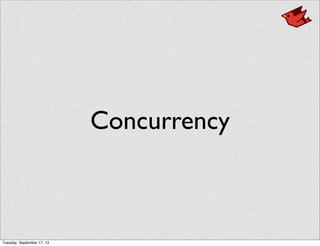 Concurrency
Tuesday, September 17, 13
 