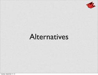 Alternatives
Tuesday, September 17, 13
 