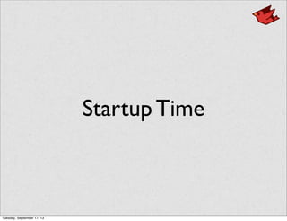 Startup Time
Tuesday, September 17, 13
 