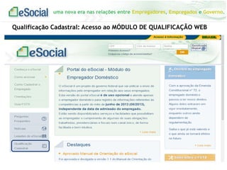 uma nova era nas relações entre Empregadores, Empregados e Governo.
Qualificação Cadastral: Acesso ao MÓDULO DE QUALIFICAÇÃO WEB
 
