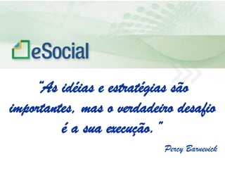 uma nova era nas relações entre Empregadores, Empregados e Governo.
“As idéias e estratégias são
importantes, mas o verdadeiro desafio
é a sua execução.”
Percy Barnevick
 