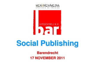 Social Publishing
       Barendrecht
   17 NOVEMBER 2011
 