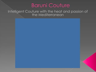 Baruni Couture Intelligent Couture with the heat and passion of the Mediterranean 
