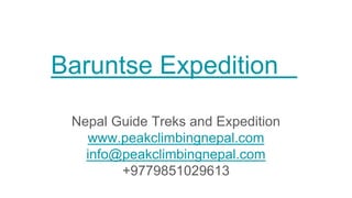 Baruntse Expedition
Nepal Guide Treks and Expedition
www.peakclimbingnepal.com
info@peakclimbingnepal.com
+9779851029613
 