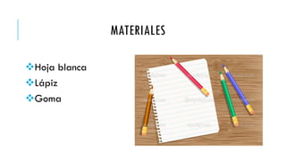 MATERIALES
Hoja blanca
Lápiz
Goma
 
