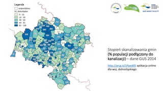 Stopień skanalizowania gmin
(% populacji podłączony do
kanalizacji) – dane GUS 2014
http://arcg.is/1Pped05 aplikacja online
dla woj. dolnośląskiego
 