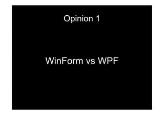 Opinion 1




WinForm vs WPF
 