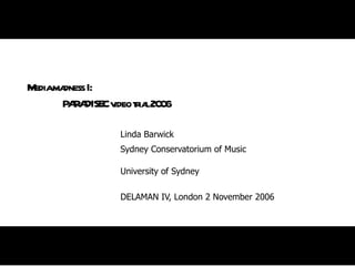Media madness I: PARADISEC video trial 2006 Linda Barwick Sydney Conservatorium of Music University of Sydney   DELAMAN IV, London 2 November 2006 