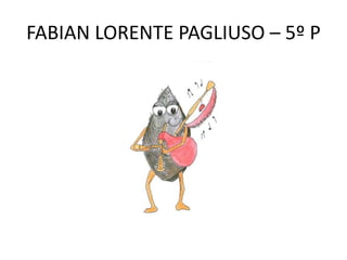 FABIAN LORENTE PAGLIUSO – 5º P
 