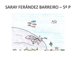 SARAY FERÁNDEZ BARREIRO – 5º P
 