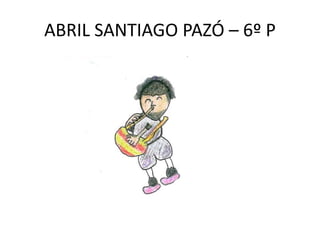 ABRIL SANTIAGO PAZÓ – 6º P
 