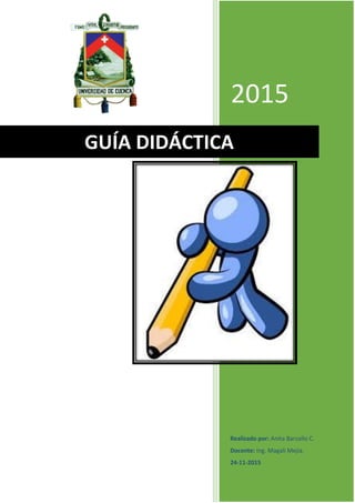 2015
Realizado por: Anita Barzallo C.
Docente: Ing. Magali Mejía.
24-11-2015
GUÍA DIDÁCTICA
 