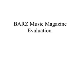 BARZ Music Magazine
    Evaluation.
 