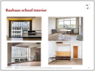 Bauhaus schoolinterior
https://www.dezeen.com/2018/11/05/bauhaus-dessau-school-building-walter-gropius-germany-architecture/
9/28/2021 10
 