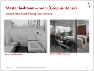 Master bedroom– room(Gropius House)
masterbedroom and dressingroom-furniture
Master bed-Dressingroom
Master bed-bathroom
http://gropius.house/location/furniture-and-art/
9/28/2021 125
 