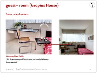 guest– room(Gropius House)
Guest room-furniture
DeskandBed Table
This desk was designedfor this room andinstalled when the
house was built.
http://gropius.house/location/furniture-and-art/
9/28/2021 130
 