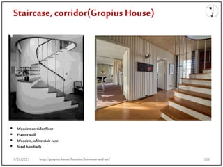 Staircase, corridor(Gropius House)
http://gropius.house/location/furniture-and-art/
 Wooden corridor floor
 Plaster wall
 Wooden ,white stair case
 Steel handrails
9/28/2021 138
 