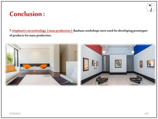 Conclusion:
7.Emphasis's on technology ( mass production ) Bauhaus workshops were used fordeveloping prototypes
of productsfor mass production.
9/28/2021 142
 