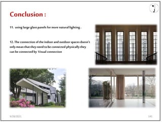 11. using large glass panels for more natural lighting .
12.The connection of the indoor and outdoor spaces doesn’t
only mean that they need tobe connected physicallythey
can be connected by Visual connection
9/28/2021
Conclusion:
9/28/2021 145
 