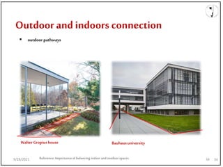 9/28/2021
Outdoor and indoors connection
Reference:Importanceofbalancing indoorand outdoorspaces
Walter Gropiushouse Bauhausuniversity
 outdoor pathways
34
9/28/2021 34
 