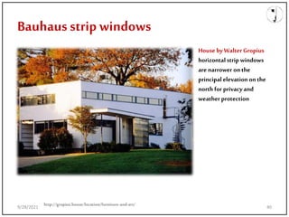 Bauhaus strip windows
http://gropius.house/location/furniture-and-art/
House byWalterGropius
horizontalstrip windows
arenarrower on the
principalelevation on the
north for privacyand
weather protection
9/28/2021 40
 