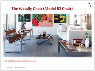 The Wassily Chair (Model B3 Chair)
Wassily chairs examples in living rooms
ReferencePinterest
9/28/2021 51
 