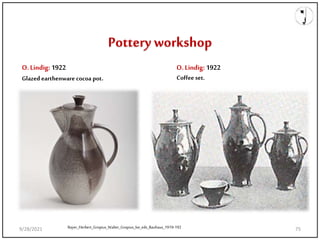 Pottery workshop
Bayer_Herbert_Gropius_Walter_Gropius_Ise_eds_Bauhaus_1919-192
O.Lindig: 1922
Glazed earthenware cocoa pot.
O.Lindig: 1922
Coffee set.
9/28/2021 75
 