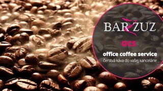 1
čerstvá káva do vašej kancelárie
oﬃce coﬀee service
čerstvá káva do vašej kancelárie
OCS
 