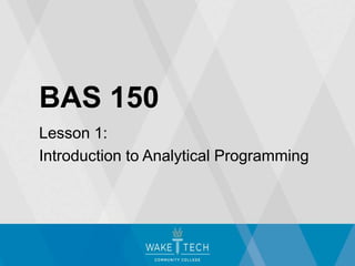 BAS 150
Lesson 1:
Introduction to Analytical Programming
 