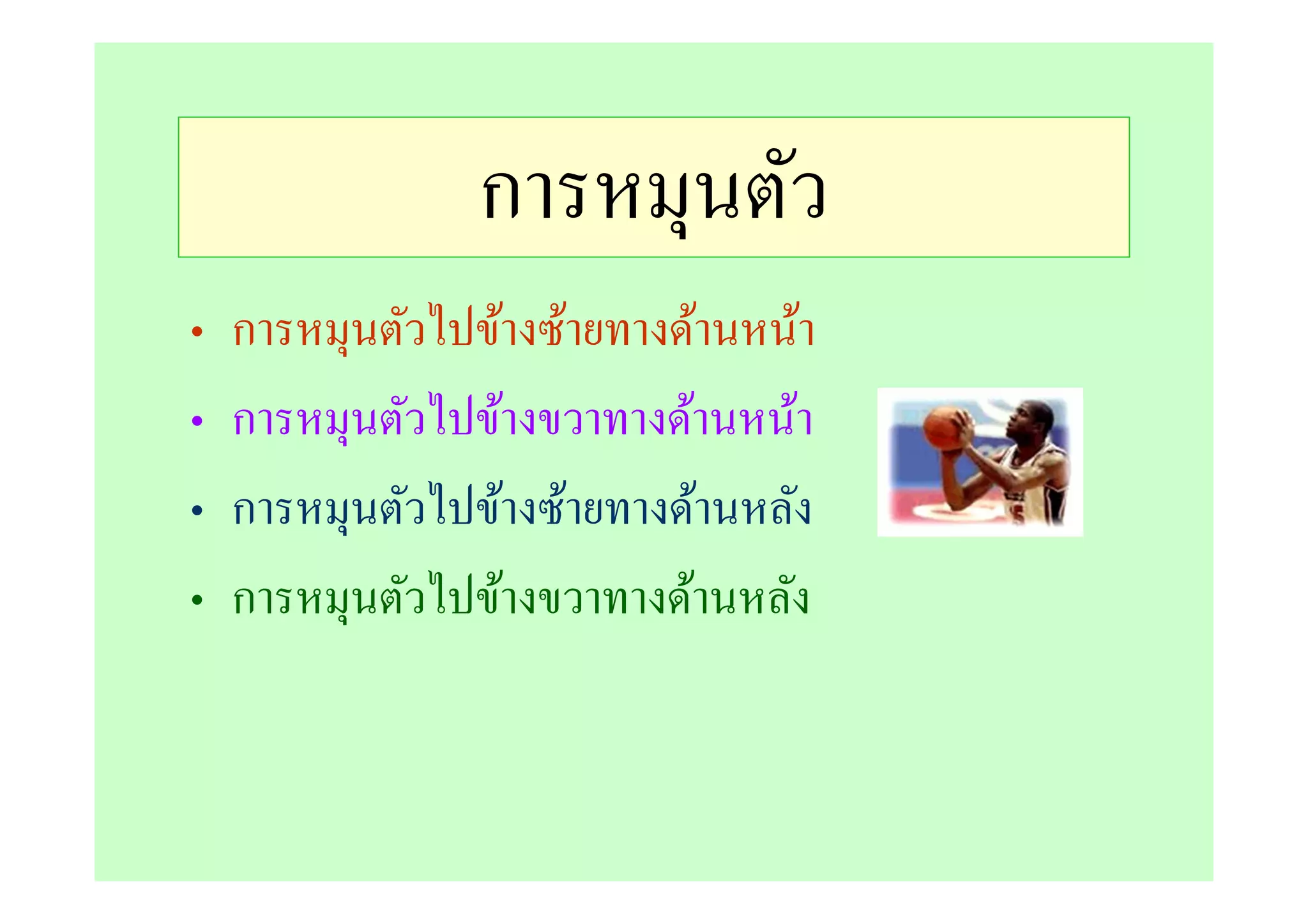 การหมุนตัว
•   การหมุนตัวไปข้างซ้ายทางด้านหน้า
•   การหมุนตัวไปข้างขวาทางด้านหน้า
•   การหมุนตัวไปข้างซ้ายทางด้านหลัง
•   การหมุนตัวไปข้างขวาทางด้านหลัง
 