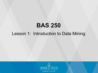 BAS 250
Lesson 1: Introduction to Data Mining
 
