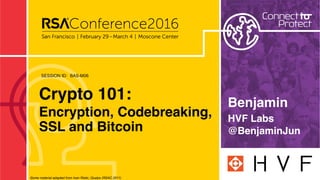 SESSION ID:
Crypto 101:
Encryption, Codebreaking,
SSL and Bitcoin
BAS-M06
Benjamin
HVF Labs
@BenjaminJun
Some material adapted from Ivan Ristic, Qualys (RSAC 2011)
 