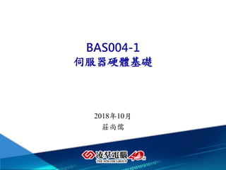 BAS004-1
伺服器硬體基礎
2018年10月
莊尚儒
2018年10月
莊尚儒
 