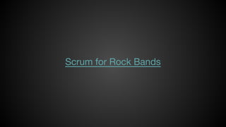 Scrum for Rock Bands

 