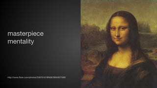 masterpiece
mentality

http://www.flickr.com/photos/25876167@N08/3694927599/

 