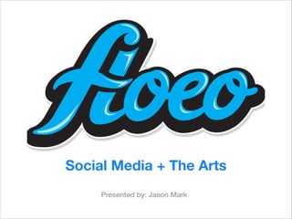 Social Media + The Arts
Presented by: Jason Mark
 