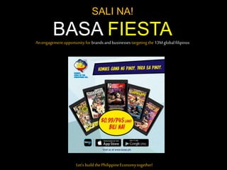 SALI NA!
BASA FIESTAAn engagement opportunity for brands and businesses targeting the 13Mglobal filipinos
Let’s build the Philippine Economytogether!
 