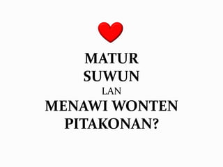 MATUR 
SUWUN 
LAN 
MENAWI WONTEN 
PITAKONAN? 
