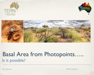 1 
Basal Area from Photopoints….. 
Is it possible? 
Ben Sparrow TERN Ausplots 
 